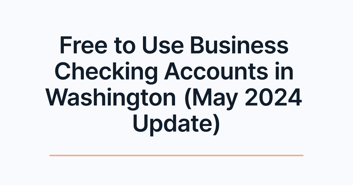 Free to Use Business Checking Accounts in Washington (May 2024 Update)